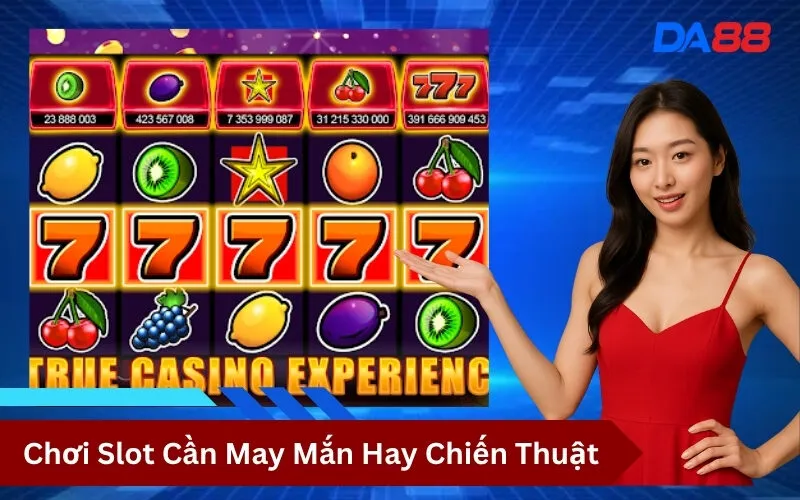 Chơi Slot Cần May Mắn Hay Chiến Thuật