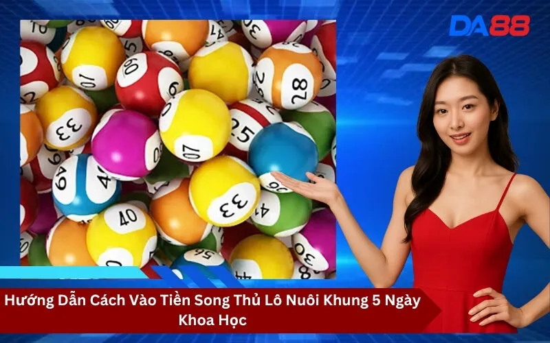 Hướng Dẫn Cách Vào Tiền Song Thủ Lô Nuôi Khung 5 Ngày Khoa Học