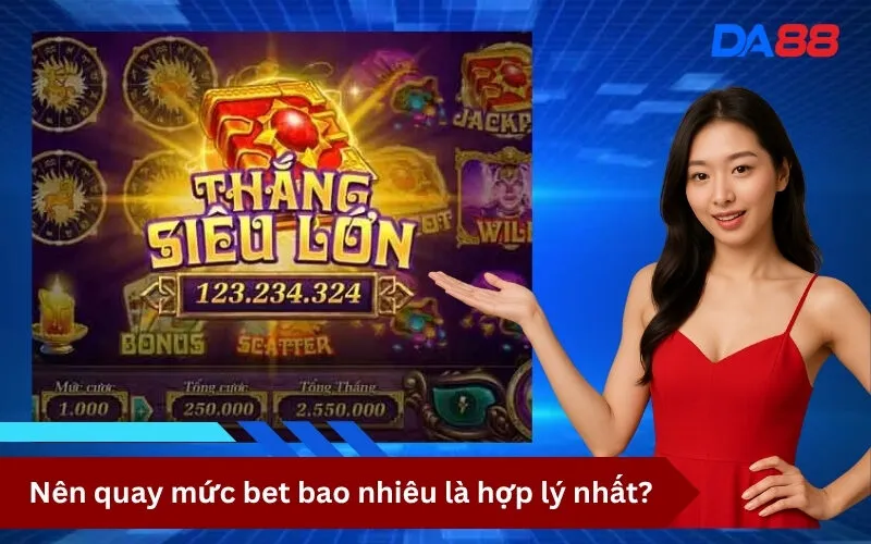 Nên quay mức bet bao nhiêu là hợp lý nhất