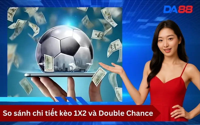 So sánh chi tiết kèo 1X2 và Double Chance