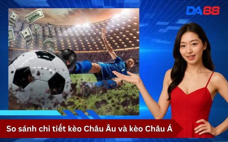 So sánh chi tiết kèo Châu Âu và kèo Châu Á
