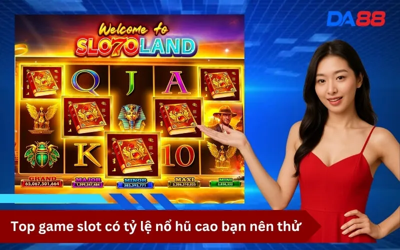 Top game slot có tỷ lệ nổ hũ cao bạn nên thử